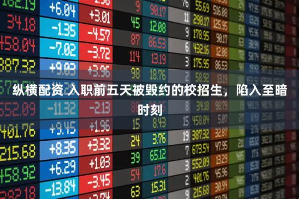 纵横配资 入职前五天被毁约的校招生，陷入至暗时刻
